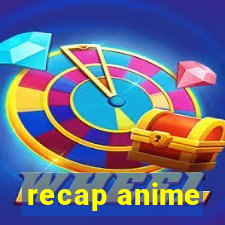 recap anime